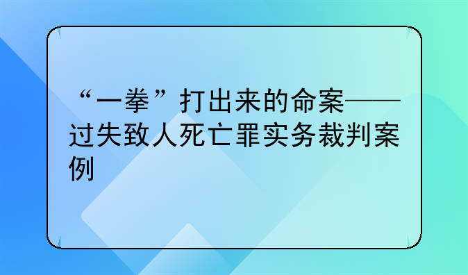 “一拳”打出来的命案——过失致人死亡罪实务裁判案例