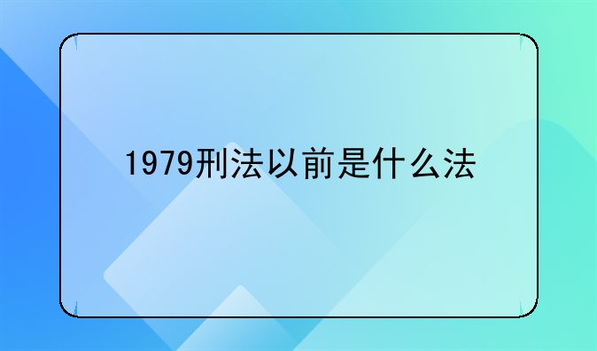 1979刑法以前是什么法
