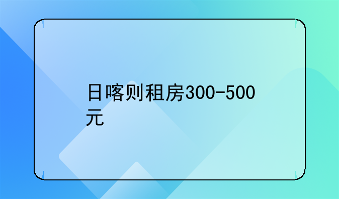 日喀则租房300-500元