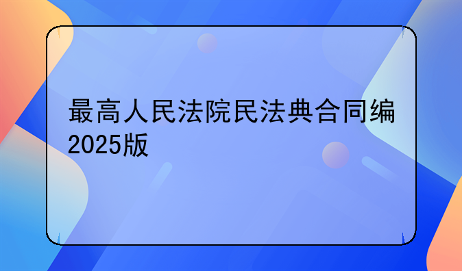 最高人民法院民法典合同编2025版