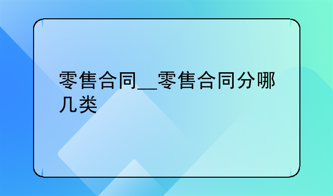 零售合同__零售合同分哪几类
