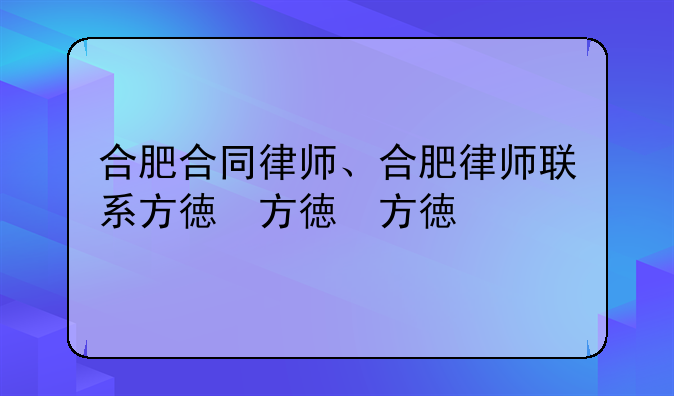 合肥合同律师、合肥律师联系方式