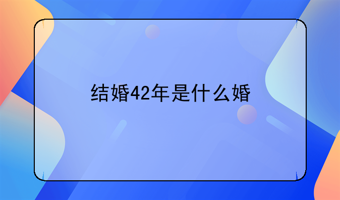 结婚42年是什么婚