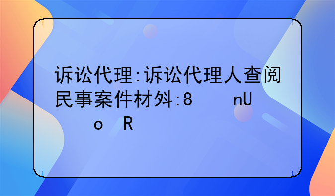 诉讼代理:诉讼代理人查阅民事案件材料的规定