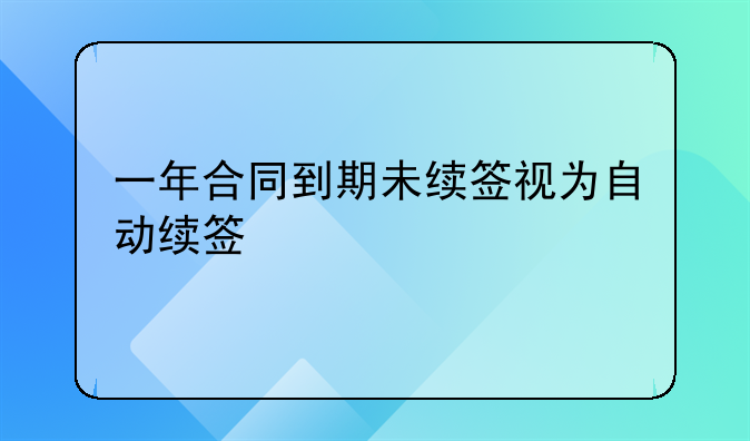 一年合同到期未续签视为自动续签