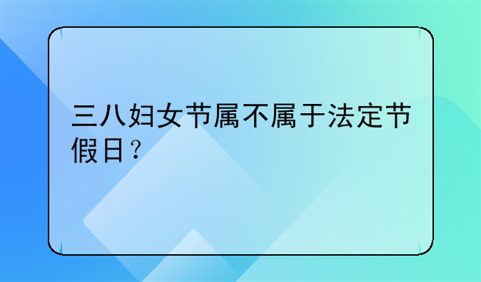 三八妇女节属不属于法定节假日？