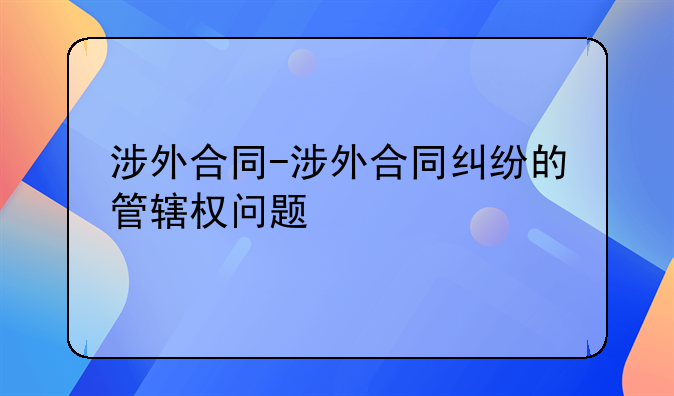 涉外合同-涉外合同纠纷的管辖权问题
