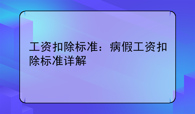 工资扣除标准：病假工资扣除标准详解
