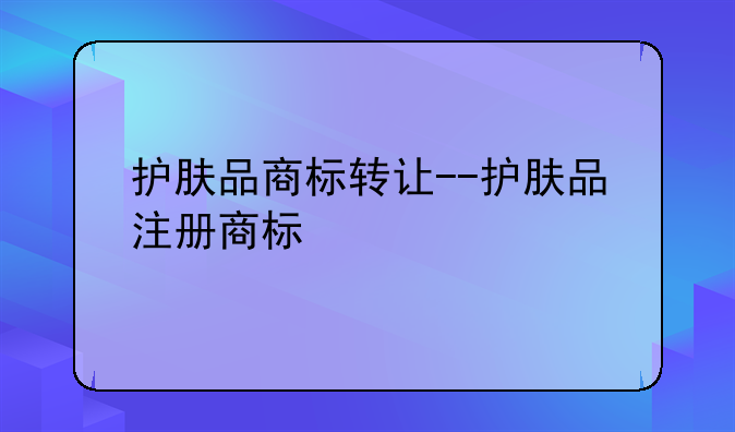 护肤品商标转让--护肤品注册商标
