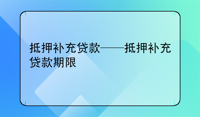 抵押补充贷款——抵押补充贷款期限