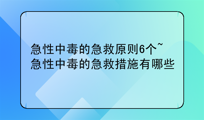 急性中毒的急救原则6个~急性中毒的急救措施有哪些