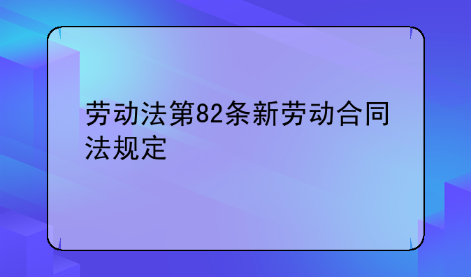 劳动法第82条新劳动合同法规定