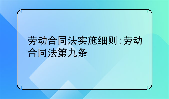 劳动合同法实施细则;劳动合同法第九条