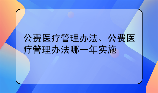 公费医疗管理办法、公费医疗管理办法哪一年实施